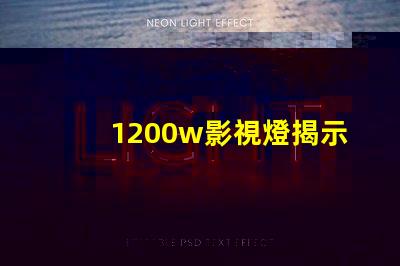 1200w影視燈揭示1200w影視燈的真實亮度與應用