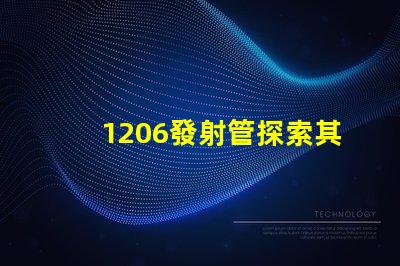 1206發射管探索其在LED技術中的潛力與應用