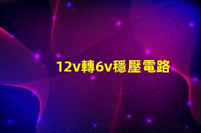12v轉6v穩壓電路穩壓電路設計的關鍵要素是什么