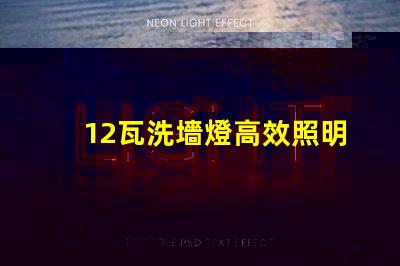 12瓦洗墻燈高效照明與節(jié)能效果解析