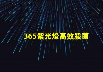 365紫光燈高效殺菌與檢測的秘密武器