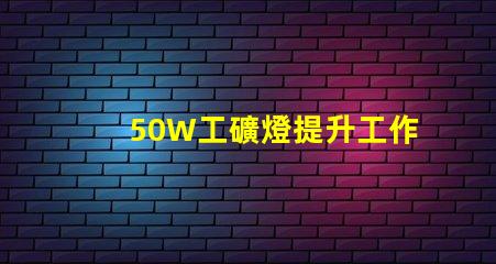 50W工礦燈提升工作效率的照明解決方案