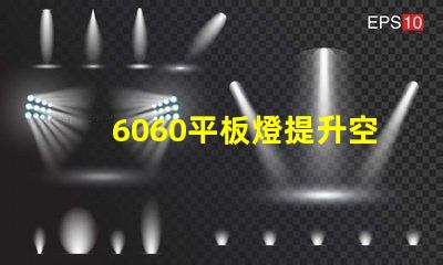 6060平板燈提升空間照明效率的秘訣是什么
