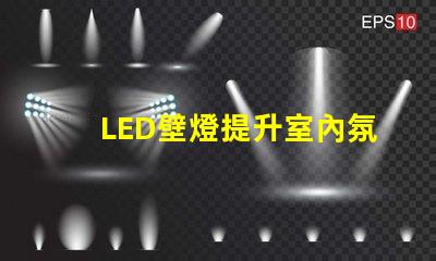 LED壁燈提升室內氛圍的最佳選擇