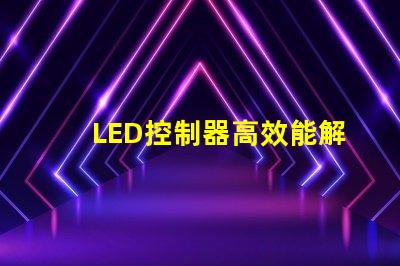 LED控制器高效能解決方案提升照明質量