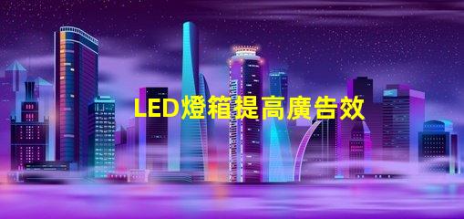 LED燈箱提高廣告效果的最佳選擇