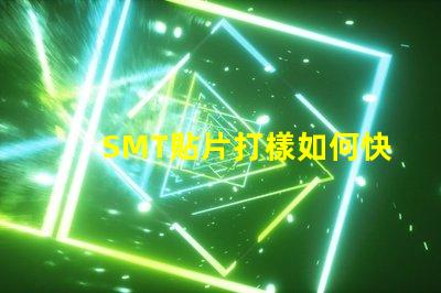 SMT貼片打樣如何快速提升貼片打樣效率
