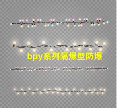 bpy系列隔爆型防爆熒光燈安全防護新標準解讀