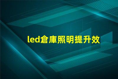led倉庫照明提升效率的智能照明解決方案