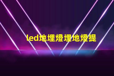 led地埋燈埋地燈提升夜間景觀的完美選擇