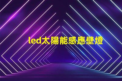 led太陽能感應壁燈如何選擇高效節(jié)能的戶外照明