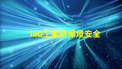 led工業防爆燈安全高效的照明解決方案