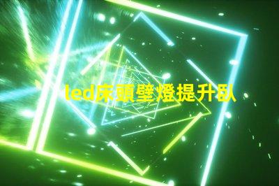 led床頭壁燈提升臥室氛圍的智能照明選擇