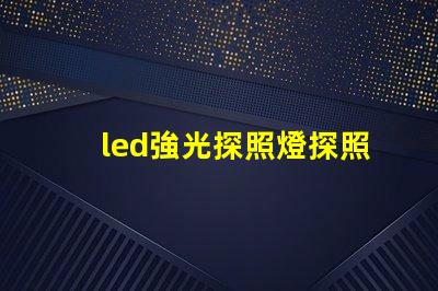 led強光探照燈探照燈應用領域與選擇指南