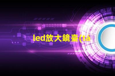 led放大鏡臺(tái)燈提升工作效率的照明新選擇