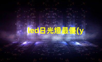 led日光燈最優(yōu)照明解決方案為何如此重要