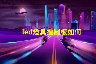 led燈具控制板如何選擇最適合您的控制方案
