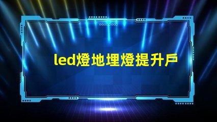 led燈地埋燈提升戶外景觀的秘密武器