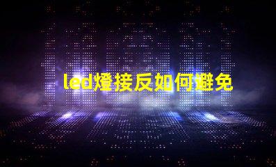 led燈接反如何避免LED燈接反導(dǎo)致的問題
