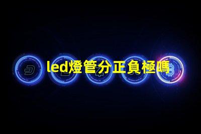 led燈管分正負極嗎了解LED燈管接線的重要性
