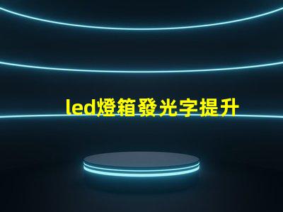 led燈箱發光字提升商業吸引力的廣告利器