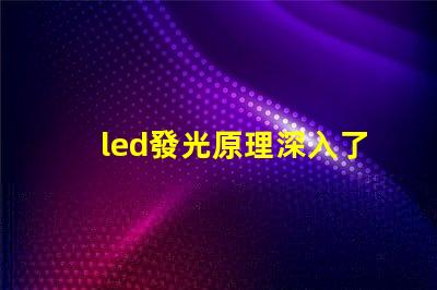 led發光原理深入了解LED照明技術的核心機制