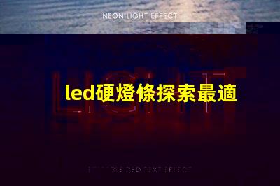 led硬燈條探索最適合您項目的高效照明解決方案