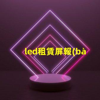 led租賃屏報(bào)價(jià)揭示市場(chǎng)價(jià)格變動(dòng)背后的真相