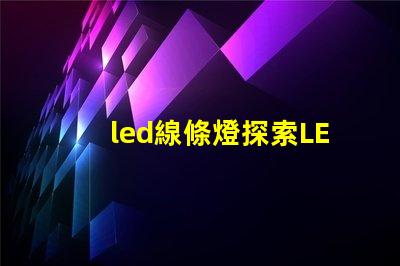 led線條燈探索LED線條燈如何提升商業(yè)空間氛圍