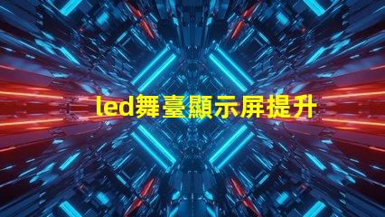 led舞臺顯示屏提升表演效果的關鍵技術