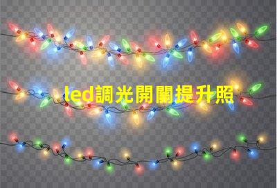 led調光開關提升照明靈活性的智能選擇