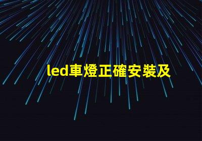 led車燈正確安裝及調整專業指南助你輕松上手