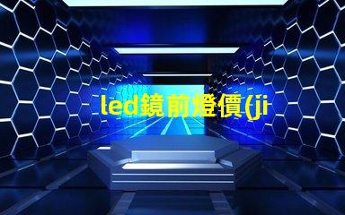 led鏡前燈價(jià)格市場(chǎng)行情及最佳選擇指南