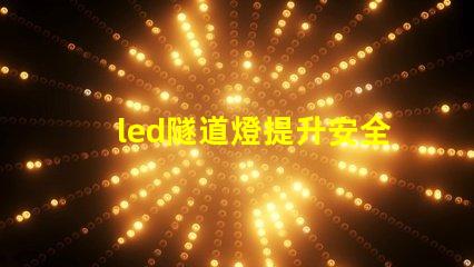 led隧道燈提升安全與照明效果的最佳選擇
