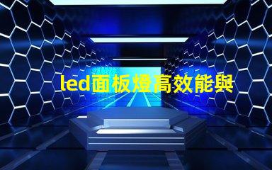 led面板燈高效能與節能優勢的深度解析