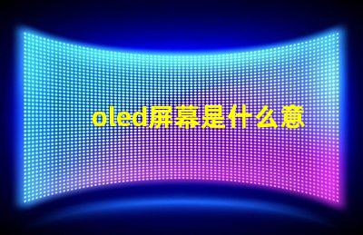 oled屏幕是什么意思深入解析OLED屏幕的工作原理與優勢