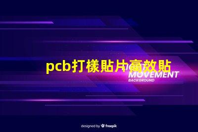 pcb打樣貼片高效貼片工藝提升產(chǎn)能嗎