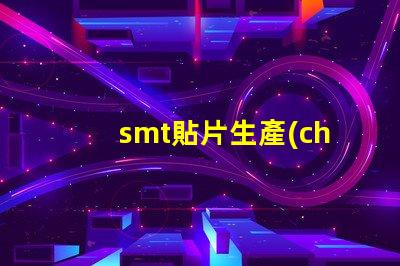 smt貼片生產(chǎn)廠家如何選擇優(yōu)質(zhì)貼片廠商的關(guān)鍵因素