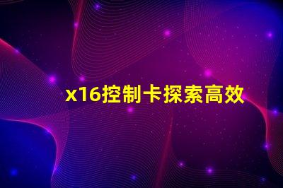 x16控制卡探索高效能LED控制解決方案的秘訣