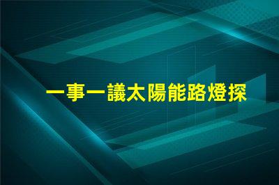 一事一議太陽能路燈探討太陽能路燈的創新與應用