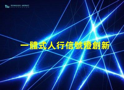 一體式人行信號燈創新設計提升交通安全性