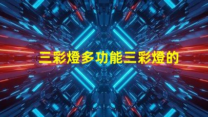 三彩燈多功能三彩燈的應用與優勢