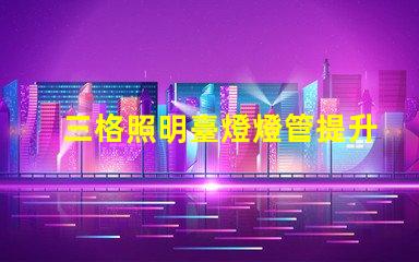 三格照明臺燈燈管提升工作效率的照明解決方案