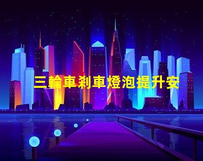 三輪車剎車燈泡提升安全性的新選擇