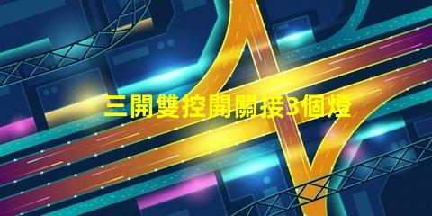 三開雙控開關接3個燈如何高效配置照明系統(tǒng)