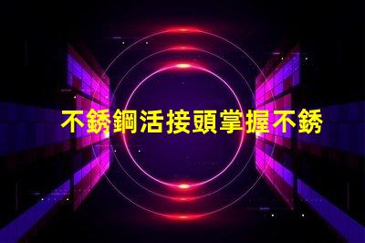 不銹鋼活接頭掌握不銹鋼活接頭的選購技巧嗎