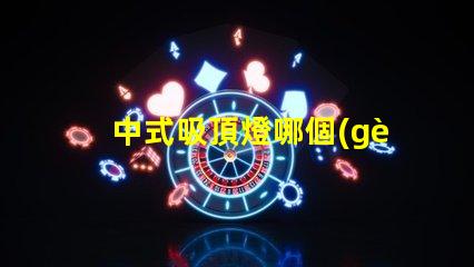 中式吸頂燈哪個(gè)牌子好揭秘最佳中式吸頂燈品牌推薦