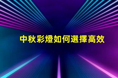 中秋彩燈如何選擇高效節能的中秋彩燈