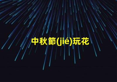 中秋節(jié)玩花燈如何選擇最具創(chuàng)意的花燈
