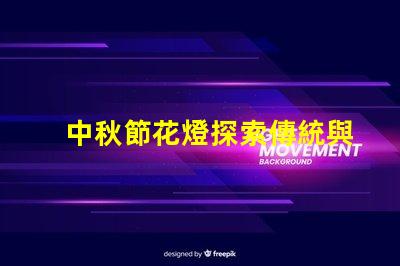 中秋節花燈探索傳統與現代的燈籠魅力